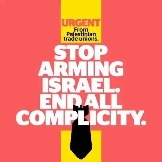 Appel urgent des syndicats palestiniens : mettez fin à toute complicité, arrêtez d'armer Israël